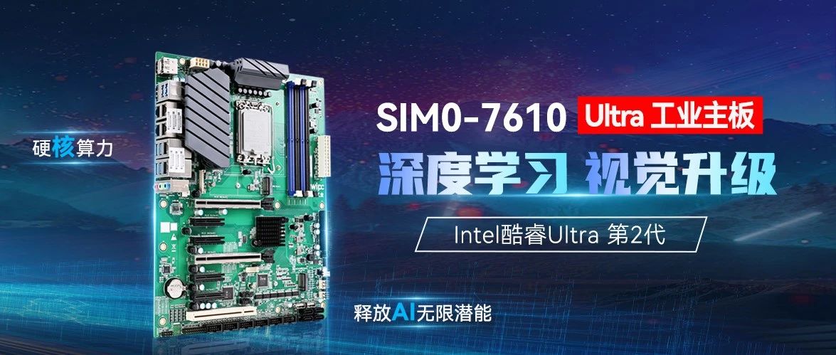 新品 | SIM0-7610 Ultra工业主板，驱动深度学习视觉新突破
